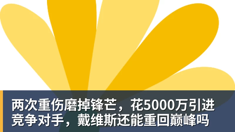 w88官网两次重伤磨掉锋芒，花5000万引进竞争对手，戴维斯还能重回巅峰吗