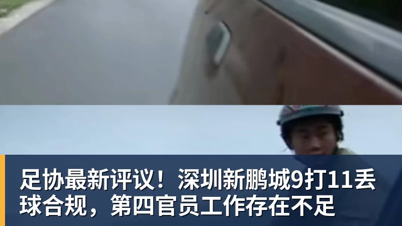 w88官网足协最新评议！深圳新鹏城9打11丢球合规，第四官员工作存在不足