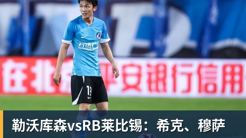 w88官网勒沃库森vsRB莱比锡：希克、穆萨